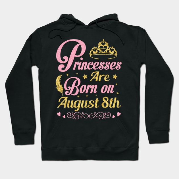Princesses Are Born On August 8th Happy Birthday To Me Nana Mommy Aunt Sister Wife Niece Daughter Hoodie by joandraelliot